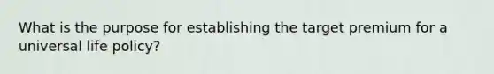 What is the purpose for establishing the target premium for a universal life policy?