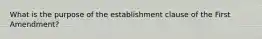 What is the purpose of the establishment clause of the First Amendment?
