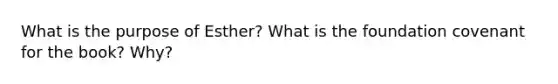 What is the purpose of Esther? What is the foundation covenant for the book? Why?
