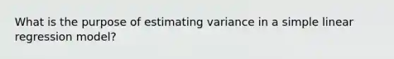 What is the purpose of estimating variance in a simple linear regression model?