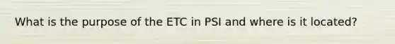 What is the purpose of the ETC in PSI and where is it located?