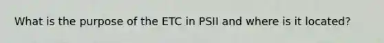 What is the purpose of the ETC in PSII and where is it located?