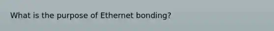 What is the purpose of Ethernet bonding?