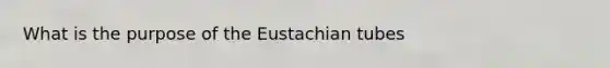 What is the purpose of the Eustachian tubes