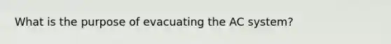 What is the purpose of evacuating the AC system?