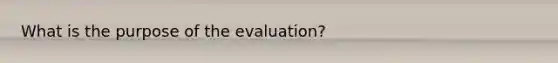 What is the purpose of the evaluation?