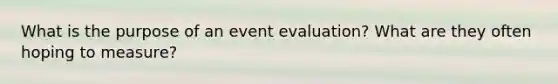 What is the purpose of an event evaluation? What are they often hoping to measure?