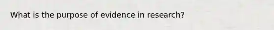 What is the purpose of evidence in research?