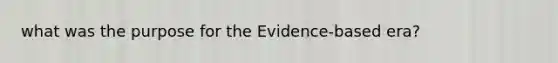 what was the purpose for the Evidence-based era?