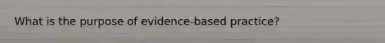 What is the purpose of evidence-based practice?