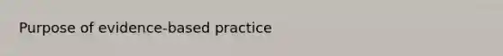 Purpose of evidence-based practice