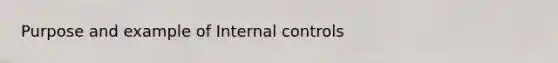 Purpose and example of Internal controls