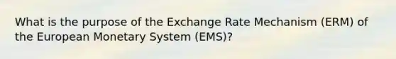 What is the purpose of the Exchange Rate Mechanism (ERM) of the European Monetary System (EMS)?