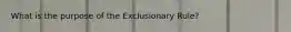What is the purpose of the Exclusionary Rule?