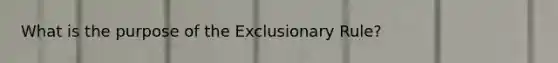 What is the purpose of <a href='https://www.questionai.com/knowledge/kiz15u9aWk-the-exclusionary-rule' class='anchor-knowledge'>the exclusionary rule</a>?