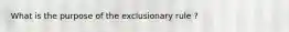What is the purpose of the exclusionary rule ?