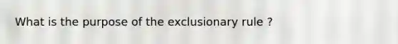 What is the purpose of the exclusionary rule ?