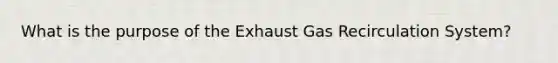 What is the purpose of the Exhaust Gas Recirculation System?