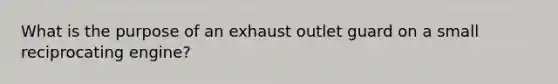 What is the purpose of an exhaust outlet guard on a small reciprocating engine?