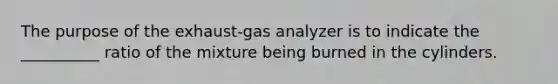 The purpose of the exhaust-gas analyzer is to indicate the __________ ratio of the mixture being burned in the cylinders.