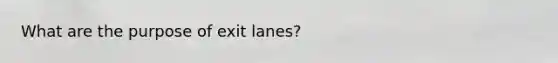 What are the purpose of exit lanes?