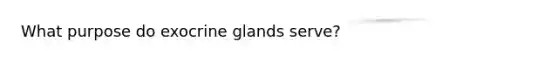 What purpose do exocrine glands serve?