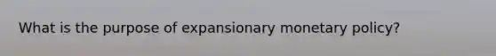 What is the purpose of expansionary monetary policy?