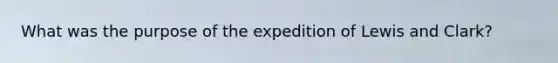 What was the purpose of the expedition of Lewis and Clark?
