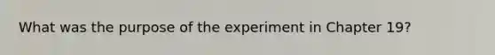 What was the purpose of the experiment in Chapter 19?