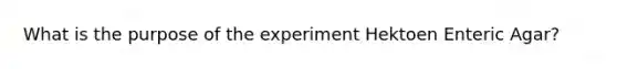 What is the purpose of the experiment Hektoen Enteric Agar?