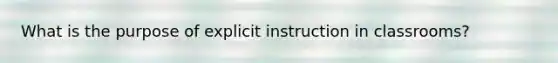 What is the purpose of explicit instruction in classrooms?