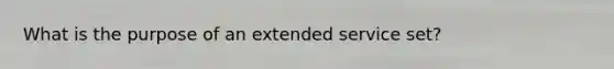 What is the purpose of an extended service set?