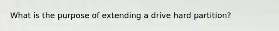 What is the purpose of extending a drive hard partition?