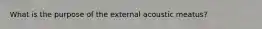 What is the purpose of the external acoustic meatus?