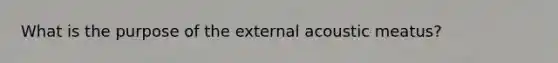 What is the purpose of the external acoustic meatus?