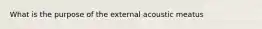 What is the purpose of the external acoustic meatus