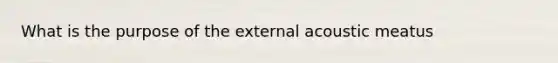 What is the purpose of the external acoustic meatus