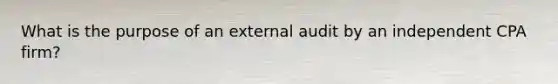 What is the purpose of an external audit by an independent CPA firm?