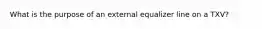 What is the purpose of an external equalizer line on a TXV?