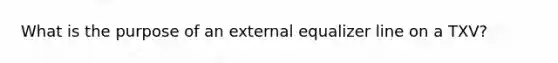 What is the purpose of an external equalizer line on a TXV?