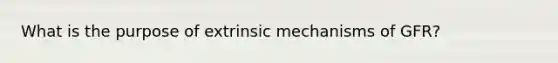What is the purpose of extrinsic mechanisms of GFR?