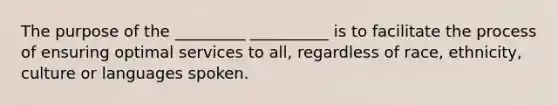 The purpose of the _________ __________ is to facilitate the process of ensuring optimal services to all, regardless of race, ethnicity, culture or languages spoken.