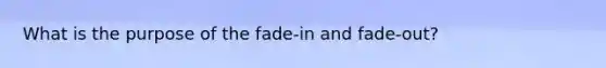 What is the purpose of the fade-in and fade-out?