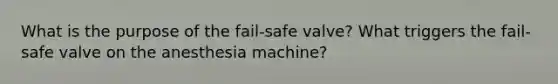 What is the purpose of the fail-safe valve? What triggers the fail-safe valve on the anesthesia machine?