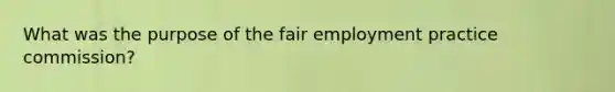 What was the purpose of the fair employment practice commission?