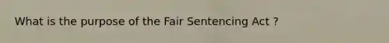 What is the purpose of the Fair Sentencing Act ?