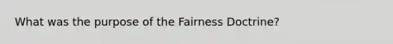 What was the purpose of the Fairness Doctrine?