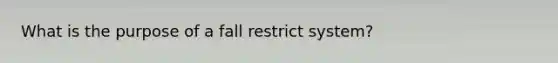 What is the purpose of a fall restrict system?