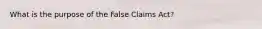 What is the purpose of the False Claims Act?