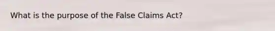 What is the purpose of the False Claims Act?